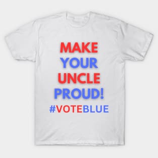 MAKE YOUR UNCLE PROUD!  #VOTEBLUE T-Shirt